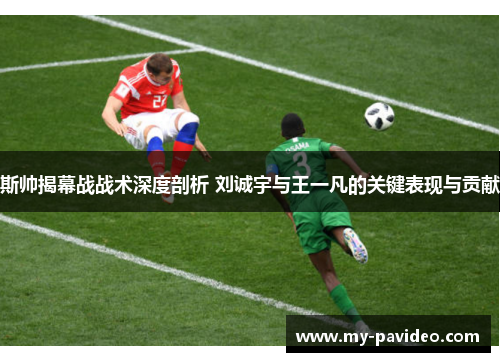 斯帅揭幕战战术深度剖析 刘诚宇与王一凡的关键表现与贡献 斯帅揭幕战战术深度剖析 刘诚宇与王一凡的关键表现与贡献