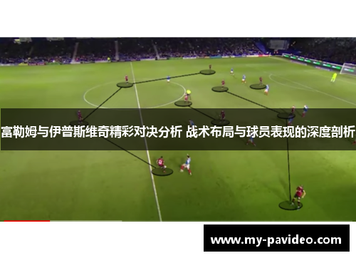 富勒姆与伊普斯维奇精彩对决分析 战术布局与球员表现的深度剖析 富勒姆与伊普斯维奇精彩对决分析 战术布局与球员表现的深度剖析