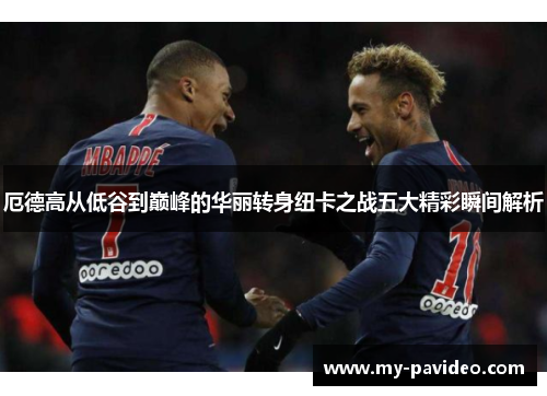 厄德高从低谷到巅峰的华丽转身纽卡之战五大精彩瞬间解析 厄德高从低谷到巅峰的华丽转身纽卡之战五大精彩瞬间解析
