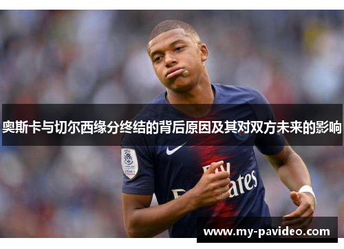 奥斯卡与切尔西缘分终结的背后原因及其对双方未来的影响 奥斯卡与切尔西缘分终结的背后原因及其对双方未来的影响