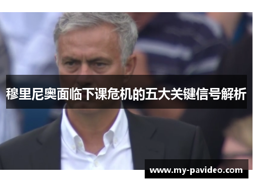 穆里尼奥面临下课危机的五大关键信号解析 穆里尼奥面临下课危机的五大关键信号解析
