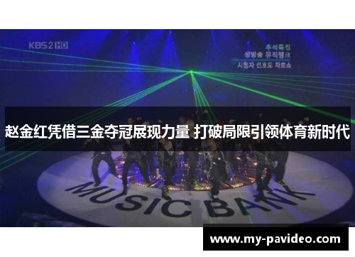 赵金红凭借三金夺冠展现力量 打破局限引领体育新时代 赵金红凭借三金夺冠展现力量 打破局限引领体育新时代