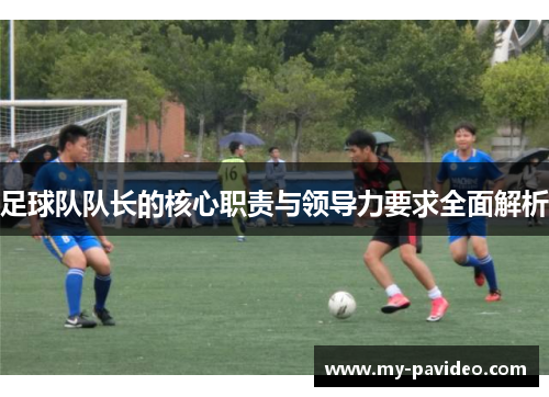 足球队队长的核心职责与领导力要求全面解析 足球队队长的核心职责与领导力要求全面解析