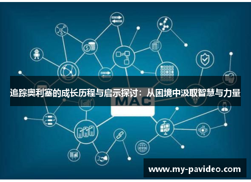 追踪奥利塞的成长历程与启示探讨:从困境中汲取智慧与力量 追踪奥利塞的成长历程与启示探讨:从困境中汲取智慧与力量