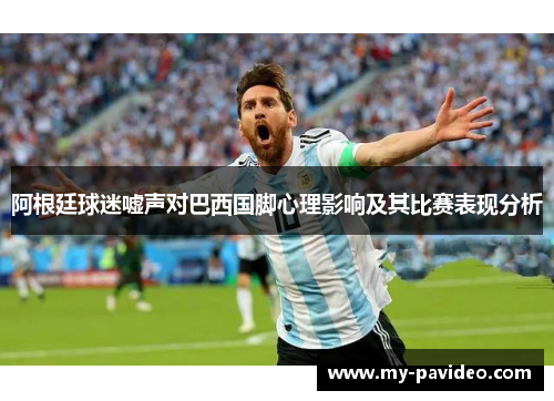 阿根廷球迷嘘声对巴西国脚心理影响及其比赛表现分析 阿根廷球迷嘘声对巴西国脚心理影响及其比赛表现分析