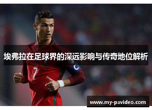 埃弗拉在足球界的深远影响与传奇地位解析