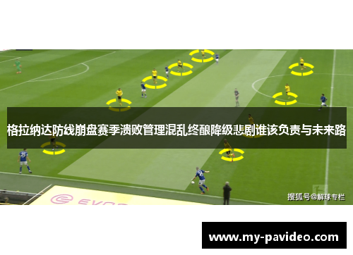 格拉纳达防线崩盘赛季溃败管理混乱终酿降级悲剧谁该负责与未来路 格拉纳达防线崩盘赛季溃败管理混乱终酿降级悲剧谁该负责与未来路