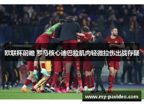 欧联杯前瞻 罗马核心迪巴拉肌肉轻微拉伤出战存疑 欧联杯前瞻 罗马核心迪巴拉肌肉轻微拉伤出战存疑