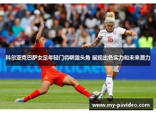 科尔亚克巴萨女足年轻门将崭露头角 展现出色实力和未来潜力 科尔亚克巴萨女足年轻门将崭露头角 展现出色实力和未来潜力